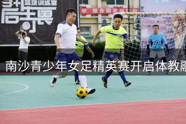 南沙青少年女足精英赛开启体教融合新篇章