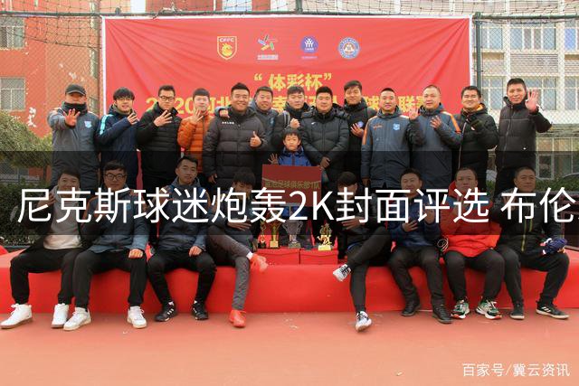 尼克斯球迷炮轰2K封面评选 布伦森夺冠遭冷落惹众怒