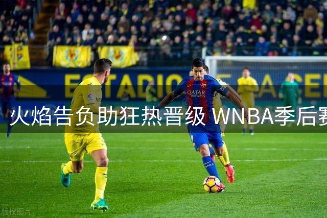 火焰告负助狂热晋级 WNBA季后赛四队已定