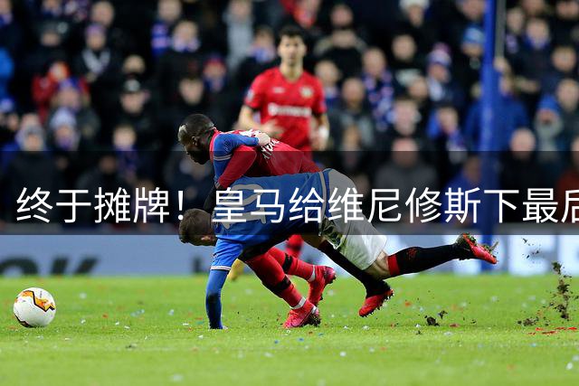 终于摊牌！皇马给维尼修斯下最后通牒，阿森纳已备好天价合同