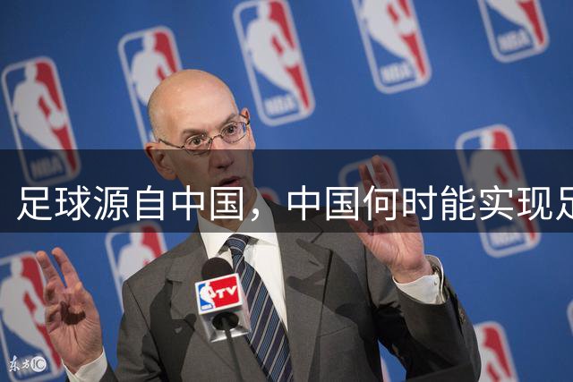 足球源自中国，中国何时能实现足球复兴？